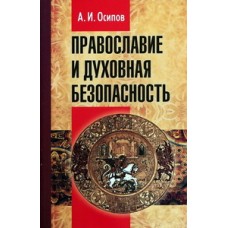 Православие и духовная безопасность А. И. Осипов (мк, с/ф/22) Минск: БПЦ, 2012. 223 с.