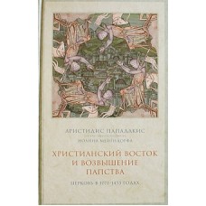 Христианский восток и возвышение папства. Церковь в 1071-1453 годах. Аристидис Пападакис (тв, 629) П